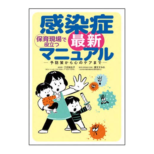 保育現場で役立つ　感染症 最新マニュアル　ー予防策から心のケアまでー